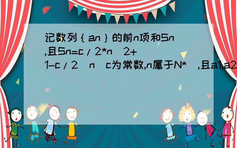 记数列｛an｝的前n项和Sn,且Sn=c/2*n^2+(1-c/2)n（c为常数,n属于N*）,且a1,a2,a5成公比