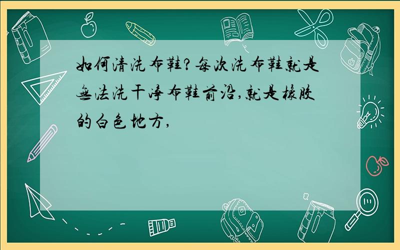 如何清洗布鞋?每次洗布鞋就是无法洗干净布鞋前沿,就是橡胶的白色地方,