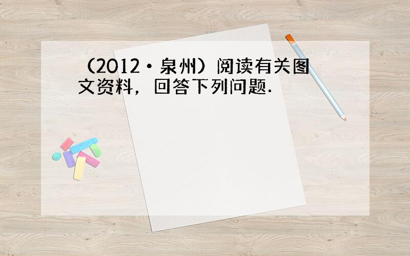 （2012•泉州）阅读有关图文资料，回答下列问题．