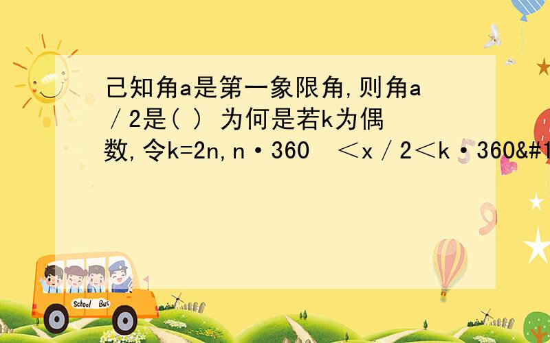 己知角a是第一象限角,则角a／2是( ) 为何是若k为偶数,令k=2n,n·360º＜x／2＜k·360