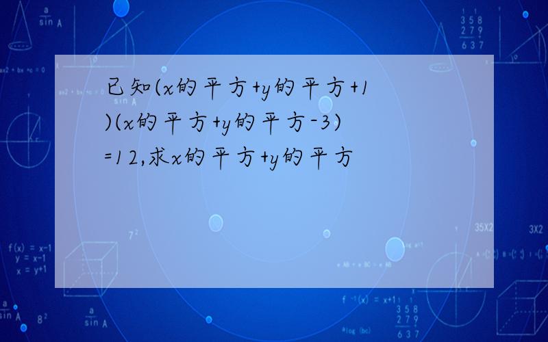 已知(x的平方+y的平方+1)(x的平方+y的平方-3)=12,求x的平方+y的平方