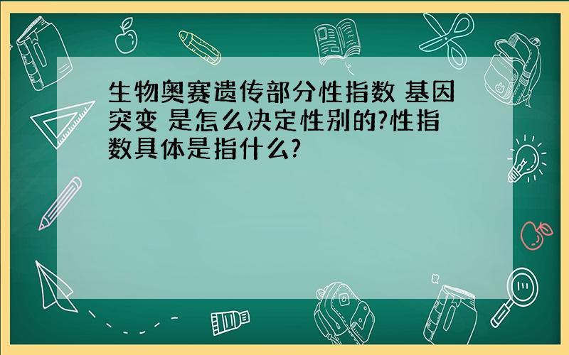 生物奥赛遗传部分性指数 基因突变 是怎么决定性别的?性指数具体是指什么?