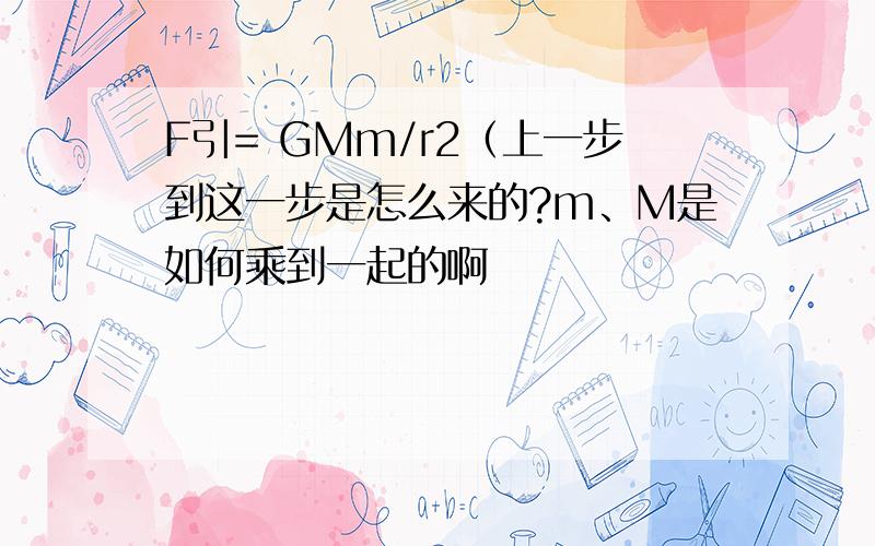 F引= GMm/r2（上一步到这一步是怎么来的?m、M是如何乘到一起的啊