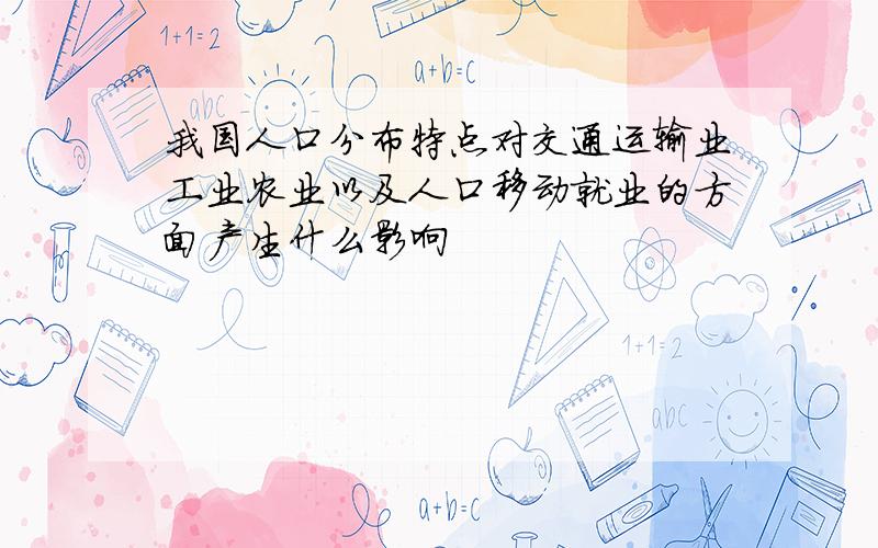 我国人口分布特点对交通运输业工业农业以及人口移动就业的方面产生什么影响