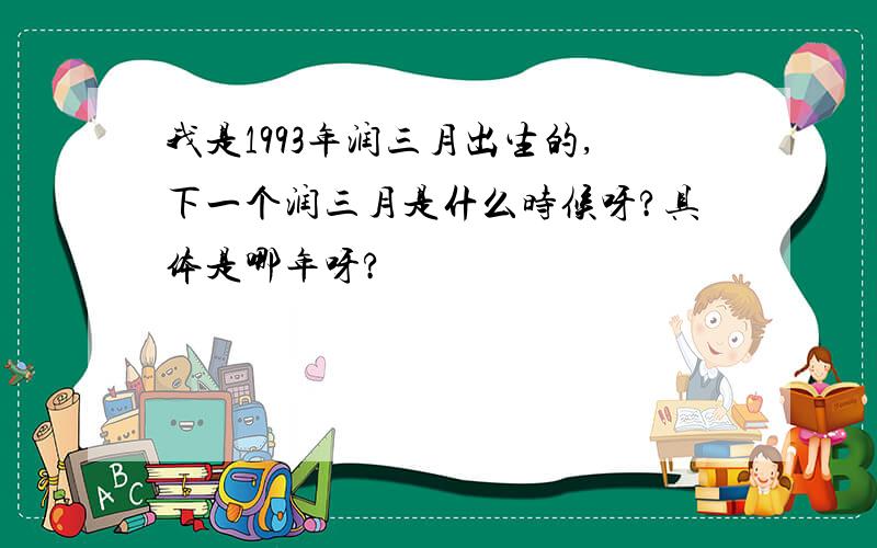 我是1993年润三月出生的,下一个润三月是什么时候呀?具体是哪年呀?