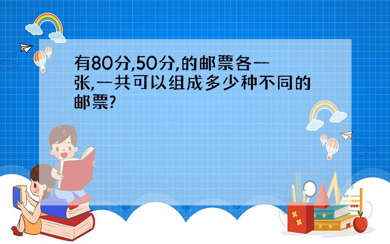 有80分,50分,的邮票各一张,一共可以组成多少种不同的邮票?