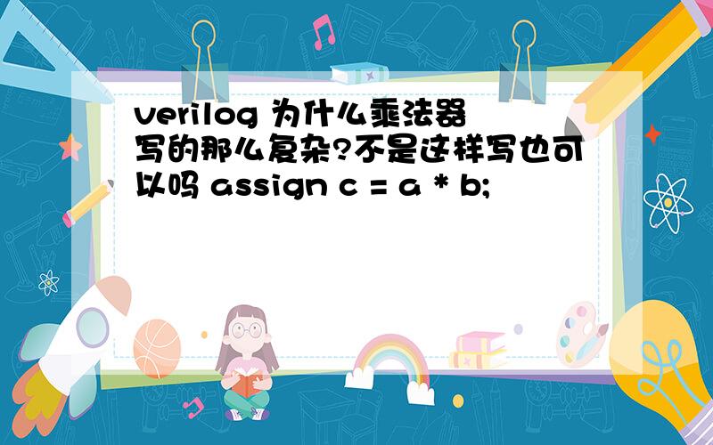 verilog 为什么乘法器写的那么复杂?不是这样写也可以吗 assign c = a * b;