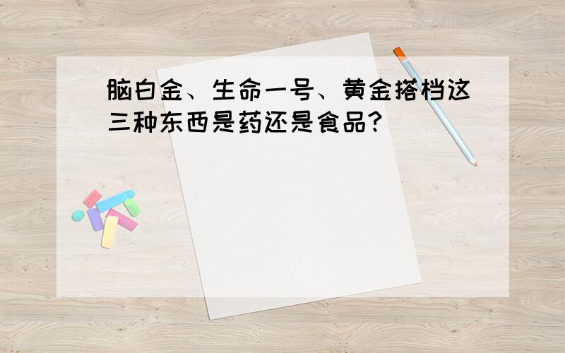 脑白金、生命一号、黄金搭档这三种东西是药还是食品?