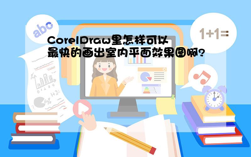 CorelDraw里怎样可以最快的画出室内平面效果图啊?