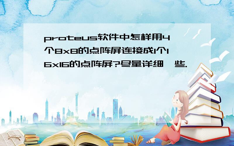 proteus软件中怎样用4个8x8的点阵屏连接成1个16x16的点阵屏?尽量详细一些.