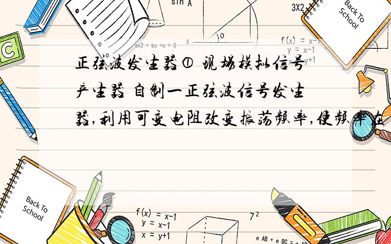 正弦波发生器① 现场模拟信号产生器 自制一正弦波信号发生器,利用可变电阻改变振荡频率,使频率在 200Hz 至 2kHz