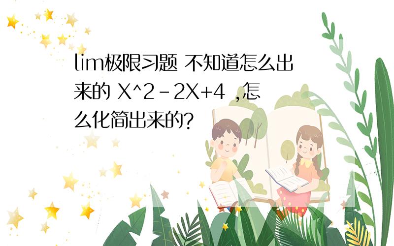 lim极限习题 不知道怎么出来的 X^2-2X+4 ,怎么化简出来的?