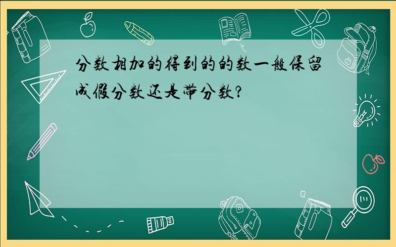 分数相加的得到的的数一般保留成假分数还是带分数?