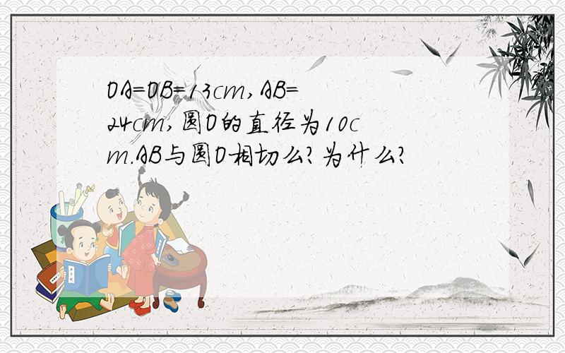 OA=OB=13cm,AB=24cm,圆O的直径为10cm.AB与圆O相切么?为什么?