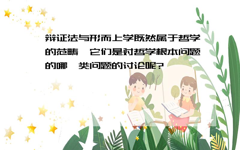 辩证法与形而上学既然属于哲学的范畴,它们是对哲学根本问题的哪一类问题的讨论呢?