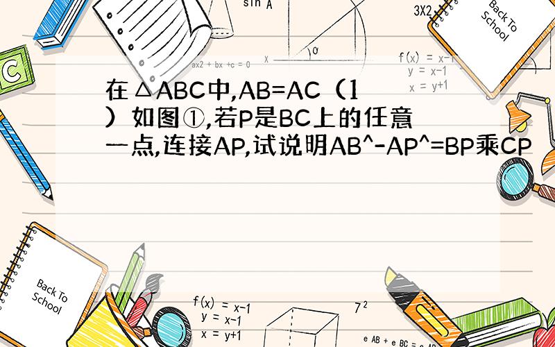 在△ABC中,AB=AC（1）如图①,若P是BC上的任意一点,连接AP,试说明AB^-AP^=BP乘CP