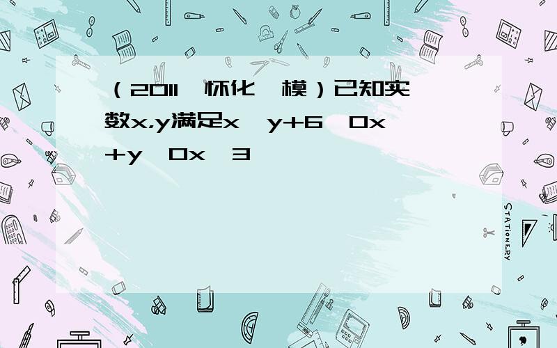 （2011•怀化一模）已知实数x，y满足x−y+6≥0x+y≥0x≤3