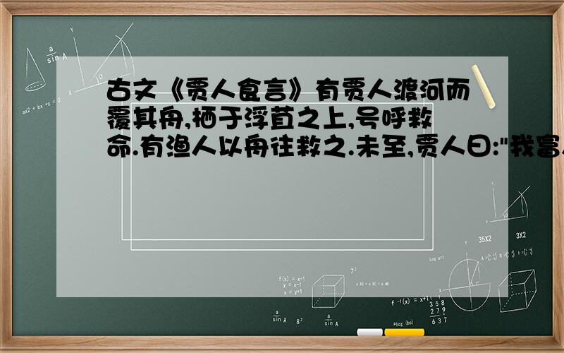 古文《贾人食言》有贾人渡河而覆其舟,栖于浮苴之上,号呼救命.有渔人以舟往救之.未至,贾人曰: