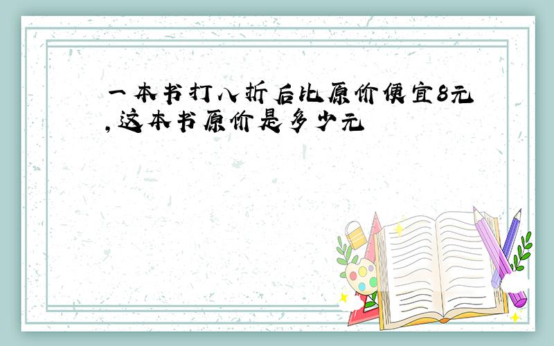 一本书打八折后比原价便宜8元,这本书原价是多少元