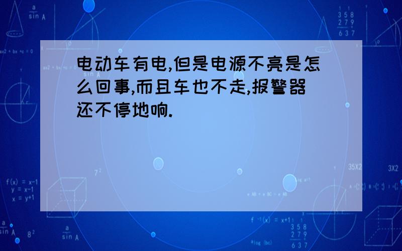 电动车有电,但是电源不亮是怎么回事,而且车也不走,报警器还不停地响.