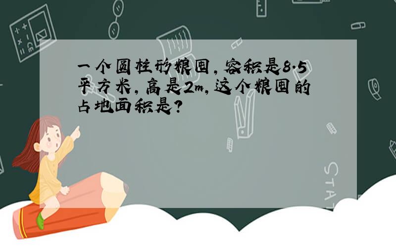 一个圆柱形粮囤,容积是8.5平方米,高是2m,这个粮囤的占地面积是?