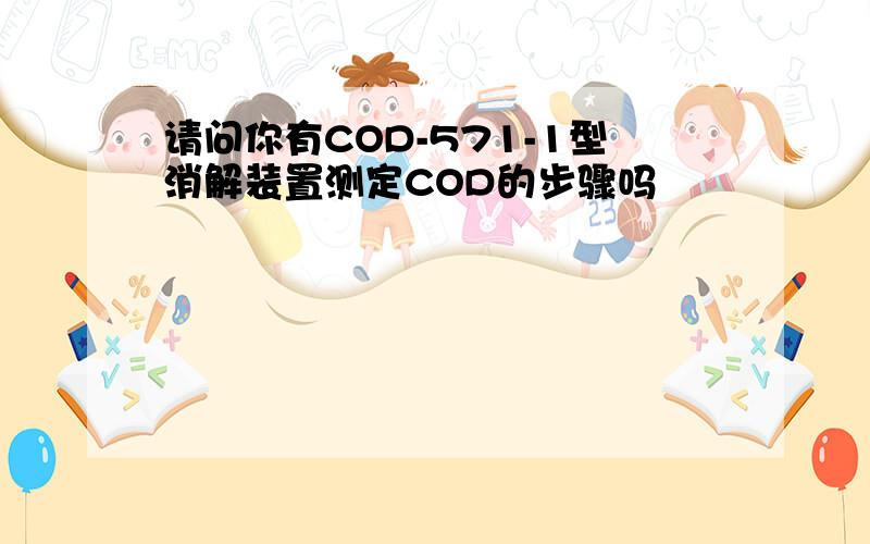 请问你有COD-571-1型消解装置测定COD的步骤吗