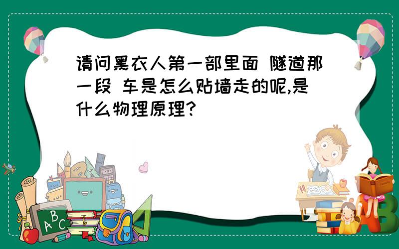 请问黑衣人第一部里面 隧道那一段 车是怎么贴墙走的呢,是什么物理原理?