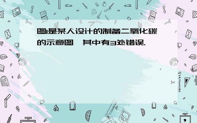 图1是某人设计的制备二氧化碳的示意图,其中有3处错误.