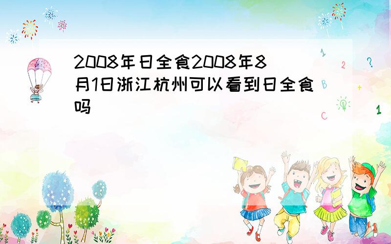 2008年日全食2008年8月1日浙江杭州可以看到日全食吗