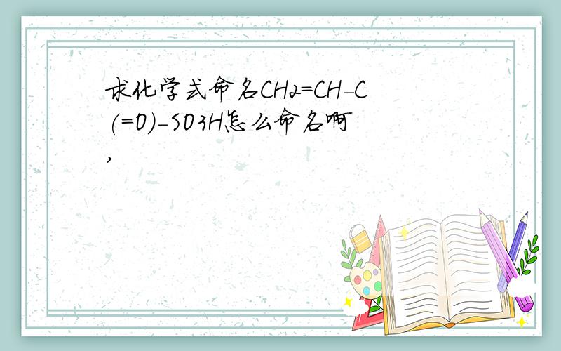 求化学式命名CH2=CH-C(=O)-SO3H怎么命名啊,