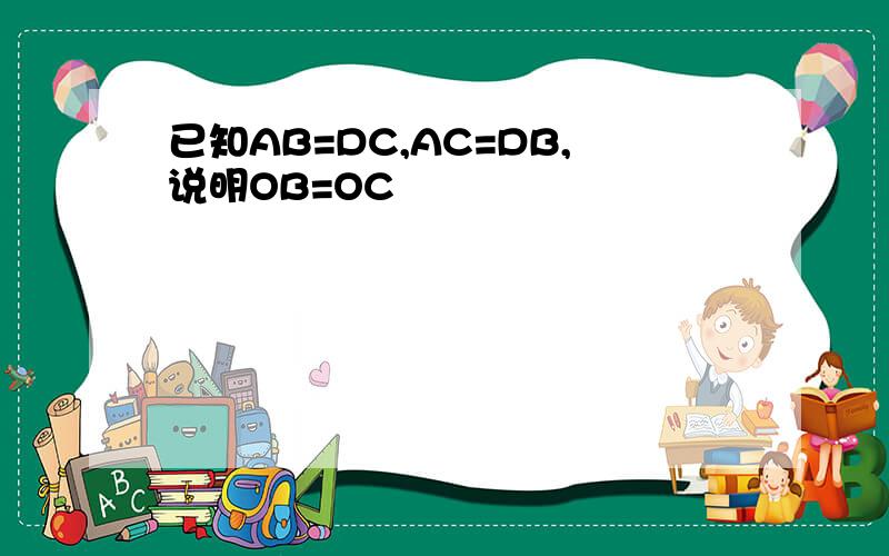 已知AB=DC,AC=DB,说明OB=OC