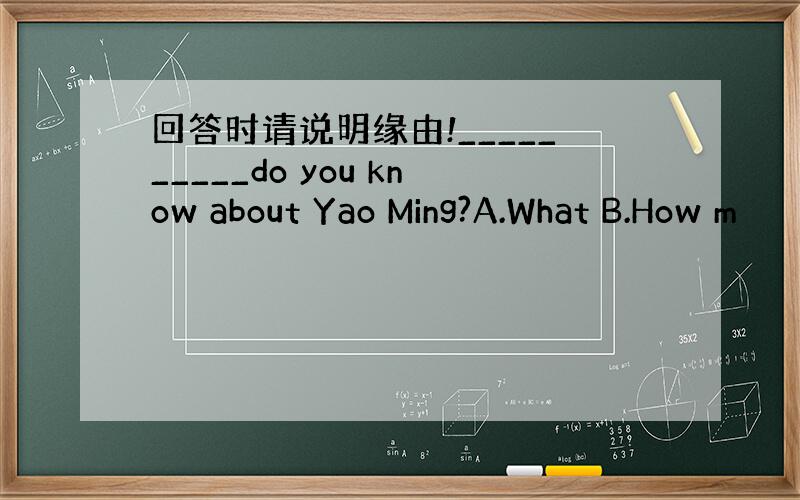 回答时请说明缘由!__________do you know about Yao Ming?A.What B.How m