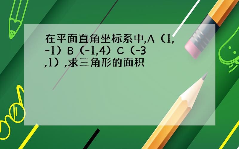 在平面直角坐标系中,A（1,-1）B（-1,4）C（-3,1）,求三角形的面积