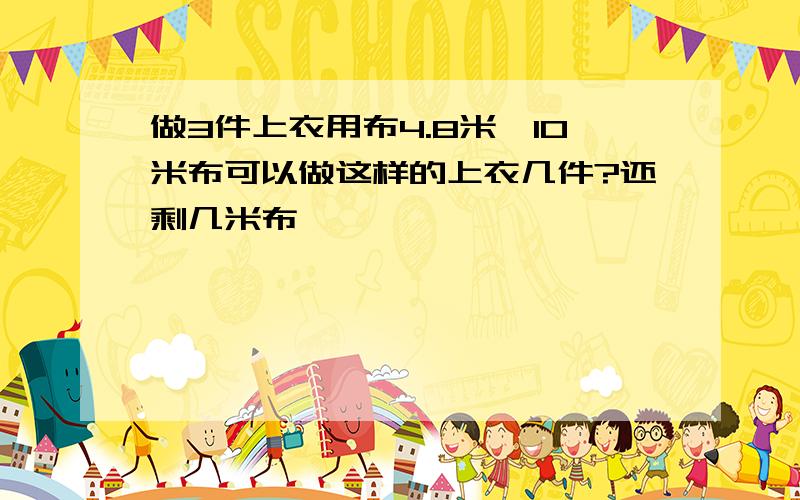 做3件上衣用布4.8米,10米布可以做这样的上衣几件?还剩几米布