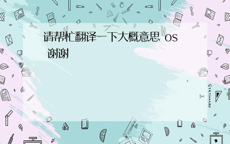 请帮忙翻译一下大概意思 os 谢谢