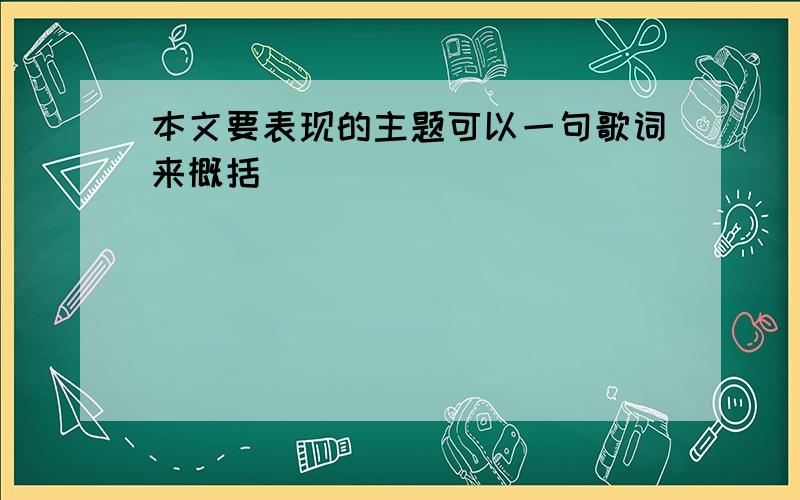 本文要表现的主题可以一句歌词来概括