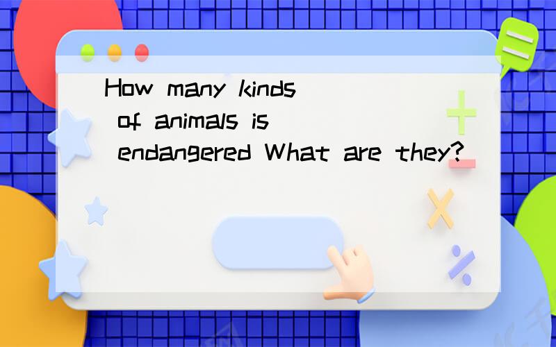 How many kinds of animals is endangered What are they?