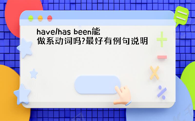 have/has been能做系动词吗?最好有例句说明