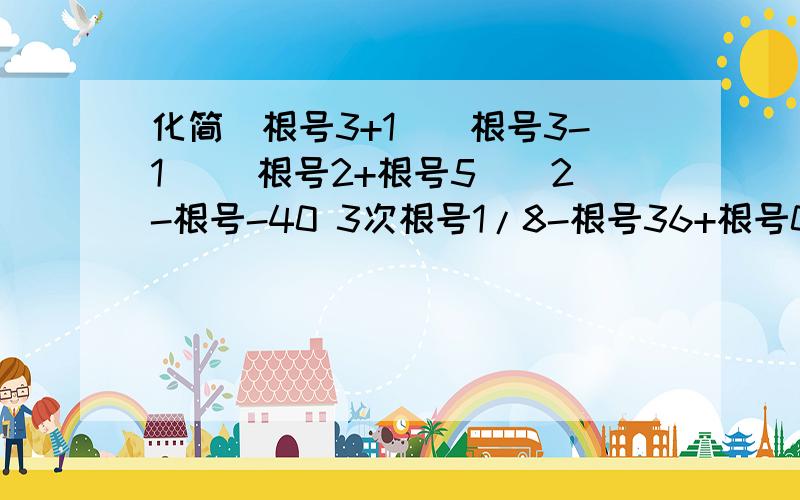 化简(根号3+1)(根号3-1) (根号2+根号5)^2-根号-40 3次根号1/8-根号36+根号0.01-1/根号2