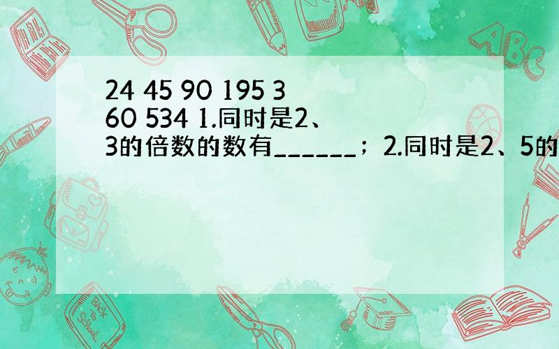 24 45 90 195 360 534 1.同时是2、3的倍数的数有______；2.同时是2、5的倍数的数有____