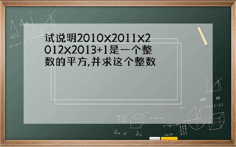 试说明2010X2011X2012X2013+1是一个整数的平方,并求这个整数