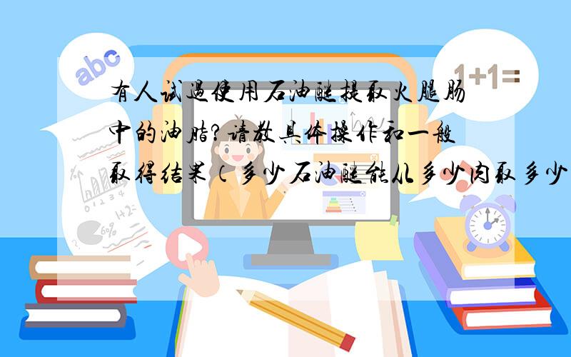 有人试过使用石油醚提取火腿肠中的油脂?请教具体操作和一般取得结果（多少石油醚能从多少肉取多少油脂）