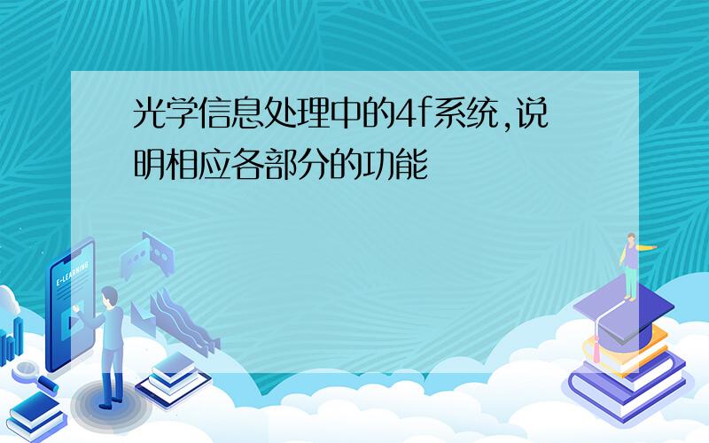 光学信息处理中的4f系统,说明相应各部分的功能