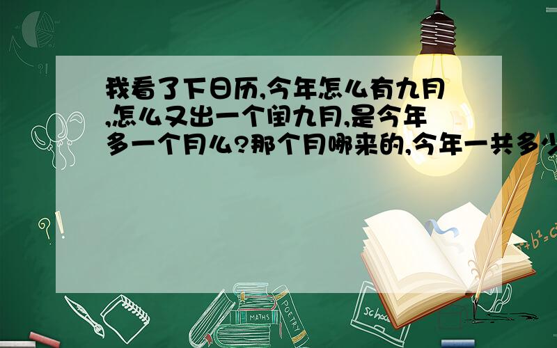 我看了下日历,今年怎么有九月,怎么又出一个闰九月,是今年多一个月么?那个月哪来的,今年一共多少天啊!