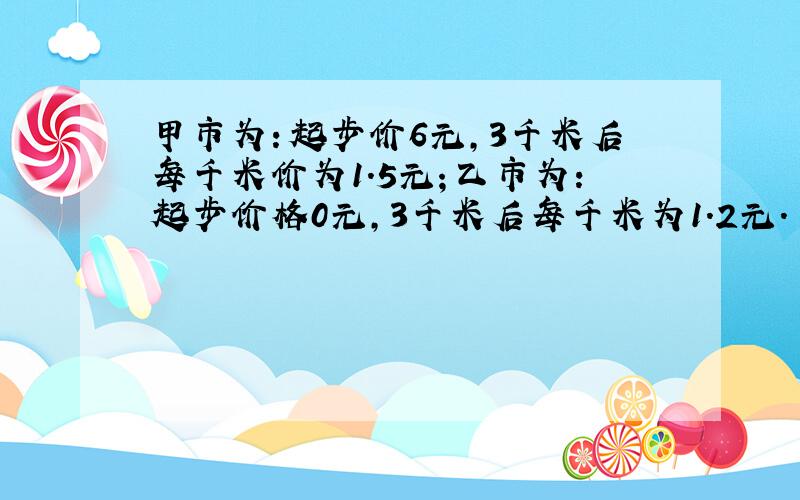 甲市为：起步价6元,3千米后每千米价为1.5元；乙市为：起步价格0元,3千米后每千米为1.2元.