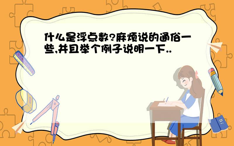 什么是浮点数?麻烦说的通俗一些,并且举个例子说明一下..