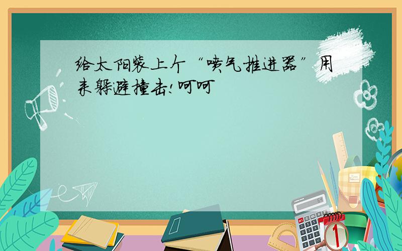 给太阳装上个“喷气推进器”用来躲避撞击!呵呵