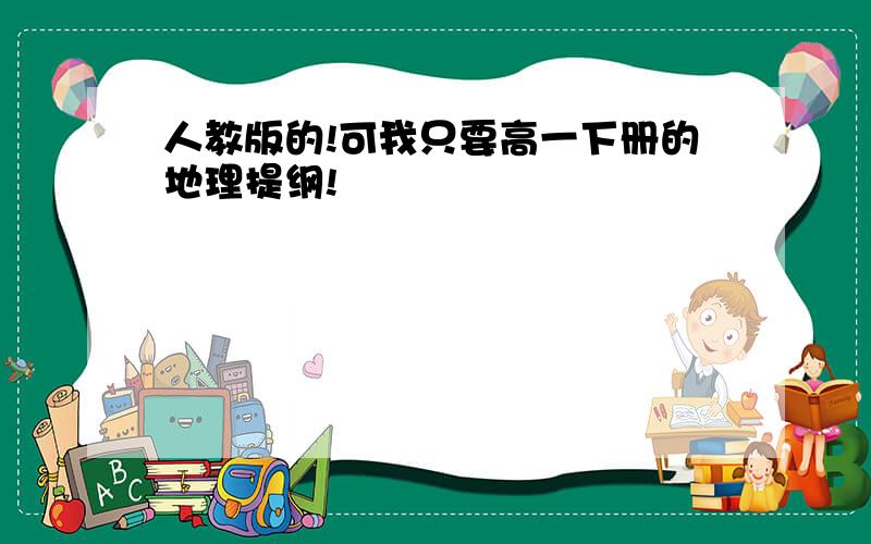 人教版的!可我只要高一下册的地理提纲!