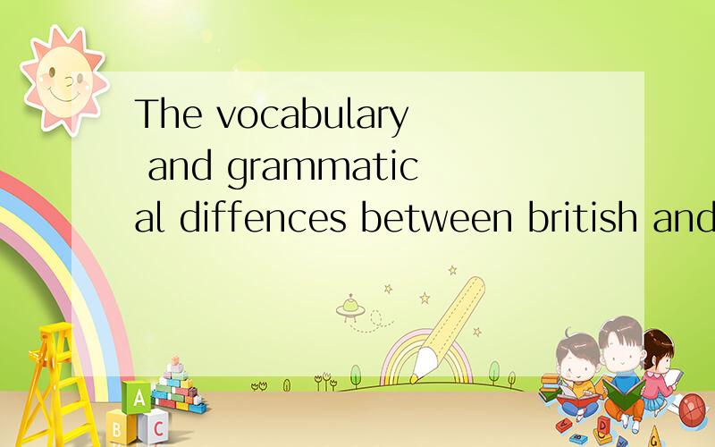 The vocabulary and grammatical diffences between british and