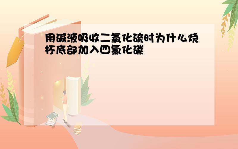 用碱液吸收二氧化硫时为什么烧杯底部加入四氯化碳